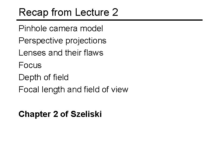 Recap from Lecture 2 Pinhole camera model Perspective projections Lenses and their flaws Focus