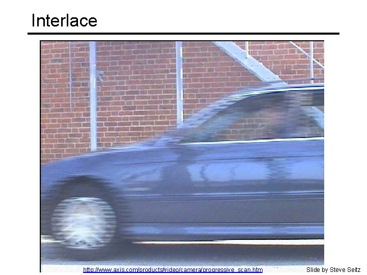 Interlace http: //www. axis. com/products/video/camera/progressive_scan. htm Slide by Steve Seitz 