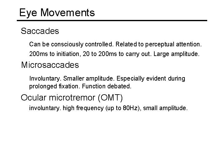 Eye Movements Saccades Can be consciously controlled. Related to perceptual attention. 200 ms to
