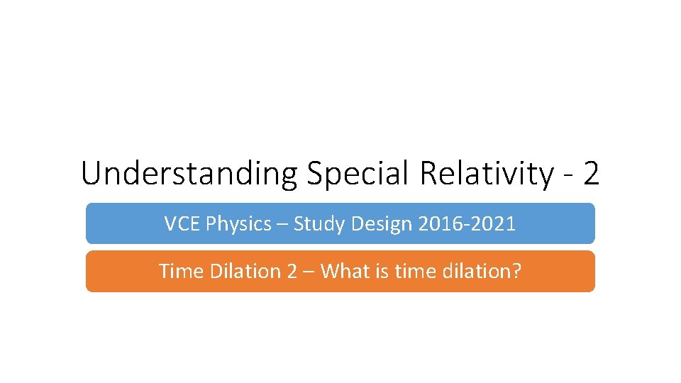 Understanding Special Relativity - 2 VCE Physics – Study Design 2016 -2021 Time Dilation