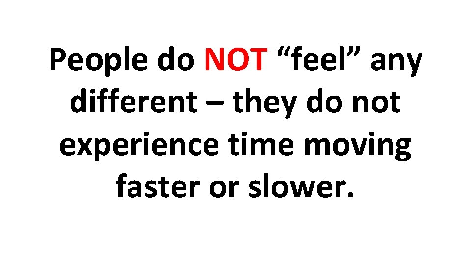 People do NOT “feel” any different – they do not experience time moving faster