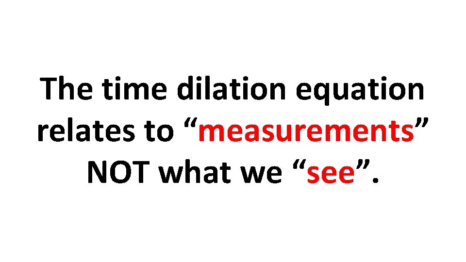 The time dilation equation relates to “measurements” NOT what we “see”. 