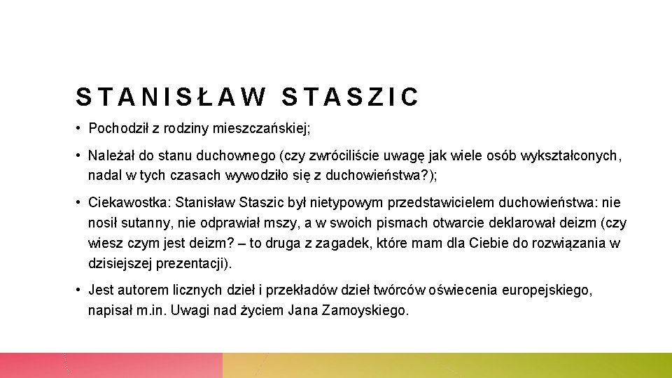 STANISŁAW STASZIC • Pochodził z rodziny mieszczańskiej; • Należał do stanu duchownego (czy zwróciliście