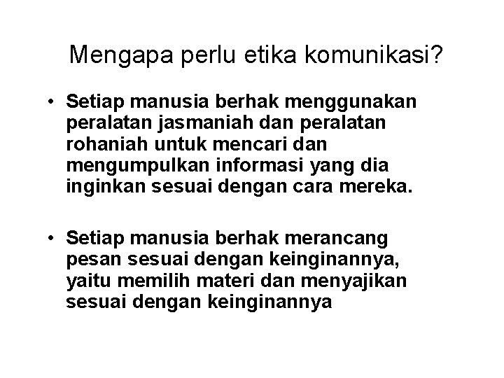 Mengapa perlu etika komunikasi? • Setiap manusia berhak menggunakan peralatan jasmaniah dan peralatan rohaniah