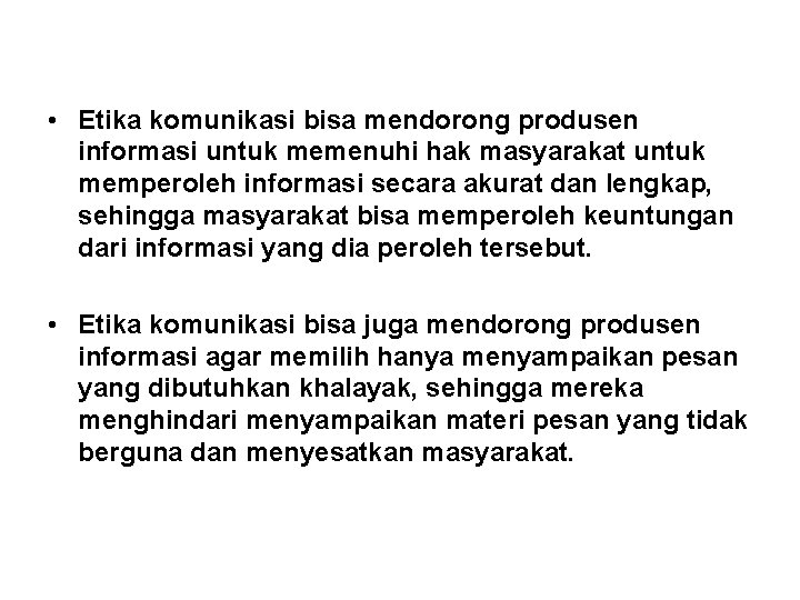  • Etika komunikasi bisa mendorong produsen informasi untuk memenuhi hak masyarakat untuk memperoleh