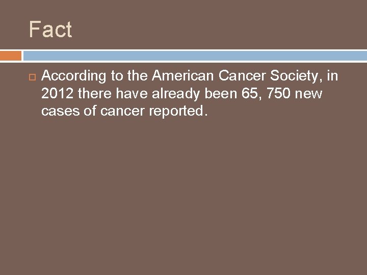 Fact According to the American Cancer Society, in 2012 there have already been 65,