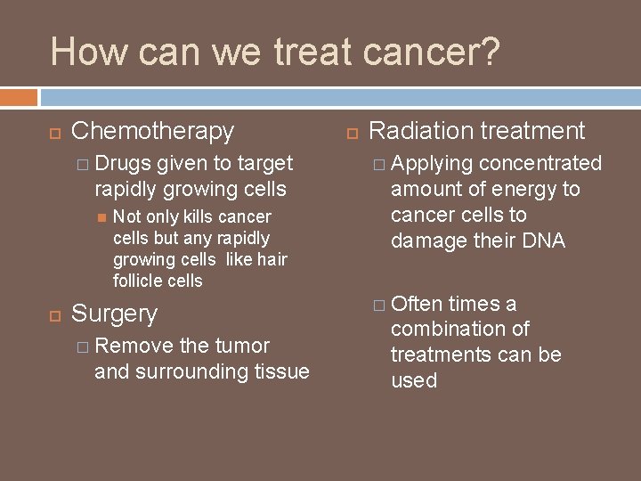 How can we treat cancer? Chemotherapy � Drugs given to target rapidly growing cells