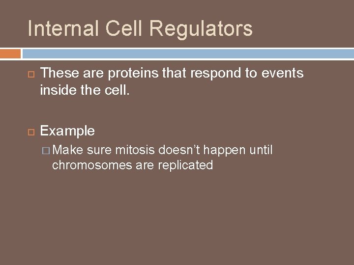 Internal Cell Regulators These are proteins that respond to events inside the cell. Example