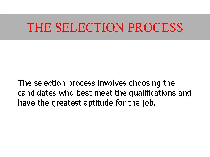 THE SELECTION PROCESS The selection process involves choosing the candidates who best meet the