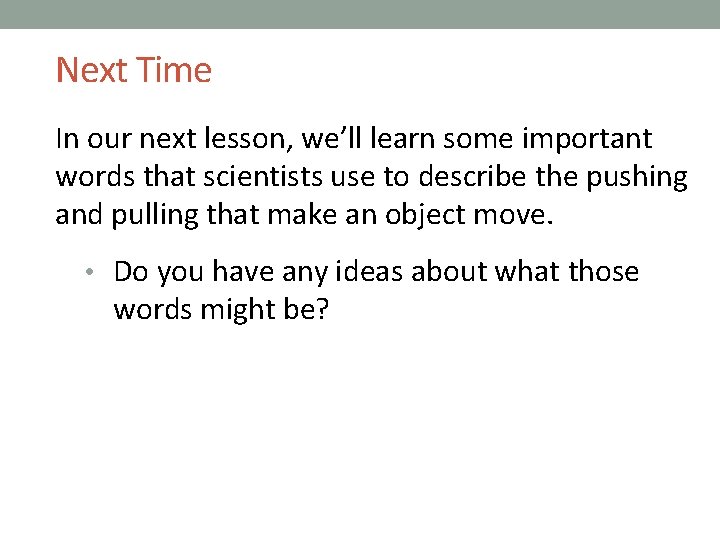 Next Time In our next lesson, we’ll learn some important words that scientists use
