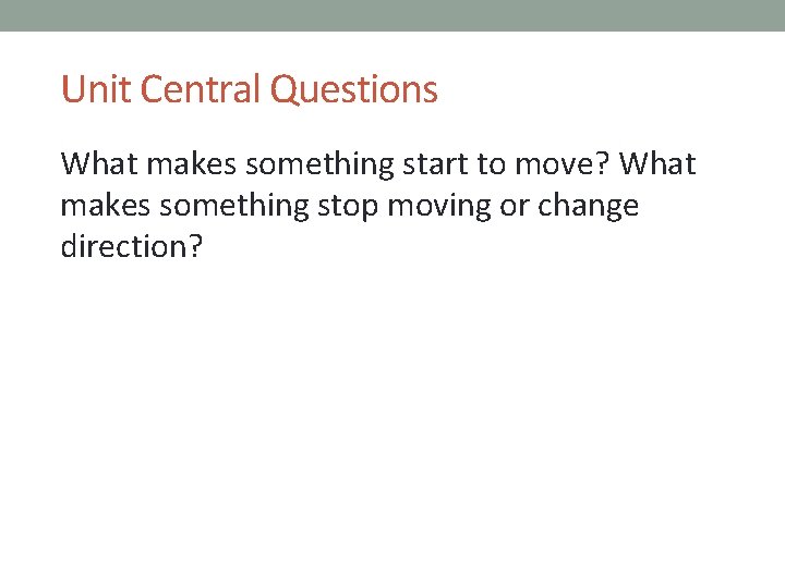 Unit Central Questions What makes something start to move? What makes something stop moving