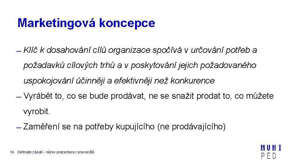 Marketingová koncepce Klíč k dosahování cílů organizace spočívá v určování potřeb a požadavků cílových