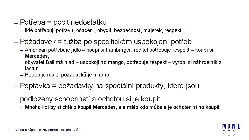  Potřeba = pocit nedostatku lidé potřebují potravu, ošacení, obydlí, bezpečnost, majetek, respekt, …