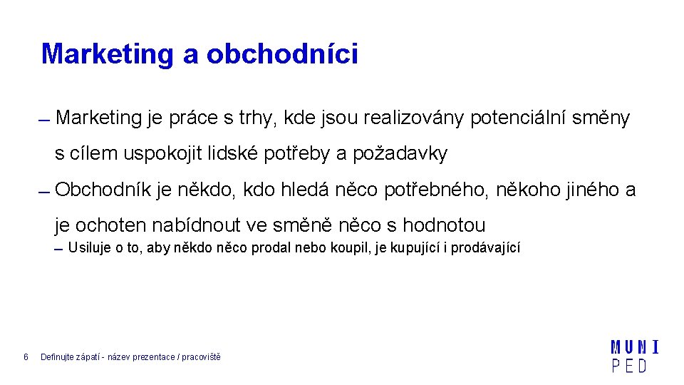 Marketing a obchodníci Marketing je práce s trhy, kde jsou realizovány potenciální směny s