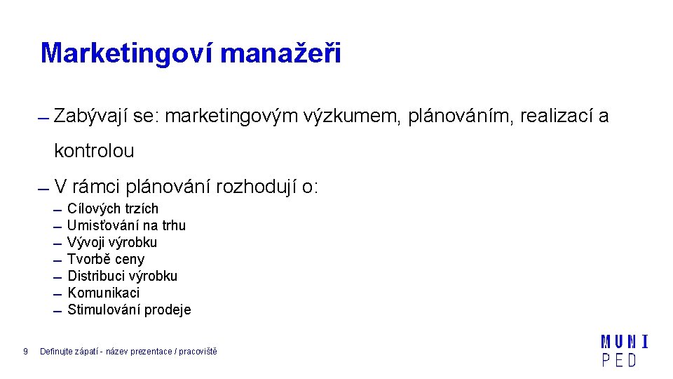 Marketingoví manažeři Zabývají se: marketingovým výzkumem, plánováním, realizací a kontrolou V rámci plánování rozhodují