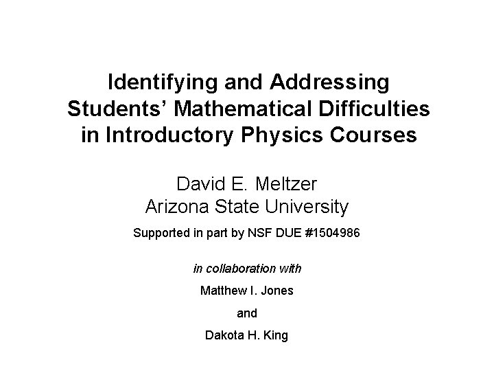 Identifying and Addressing Students’ Mathematical Difficulties in Introductory Physics Courses David E. Meltzer Arizona