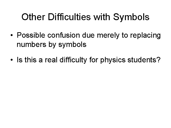 Other Difficulties with Symbols • Possible confusion due merely to replacing numbers by symbols