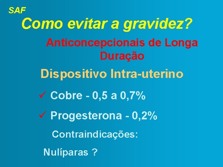 SAF Como evitar a gravidez? Anticoncepcionais de Longa Duração Dispositivo Intra-uterino Cobre - 0,