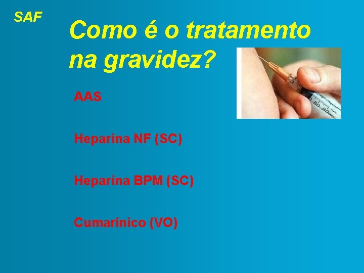 SAF Como é o tratamento na gravidez? AAS Heparina NF (SC) Heparina BPM (SC)