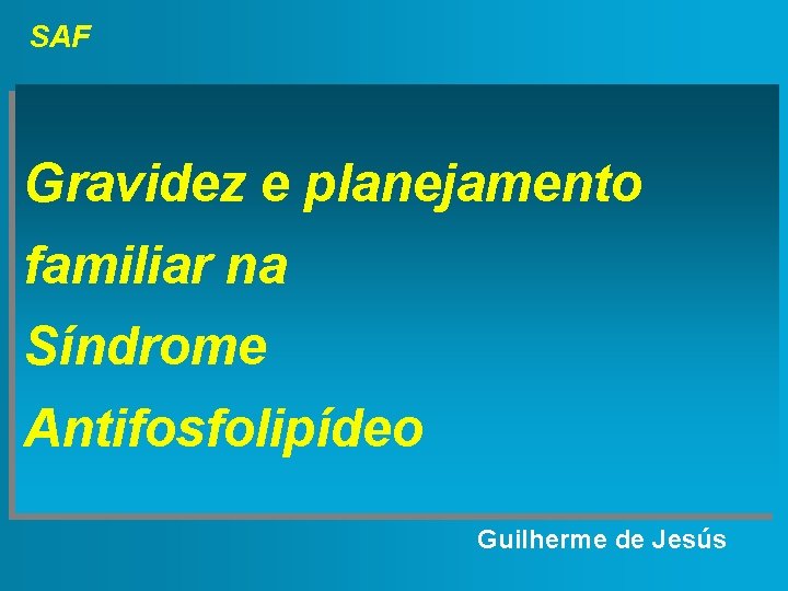 SAF Gravidez e planejamento familiar na Síndrome Antifosfolipídeo Guilherme de Jesús 