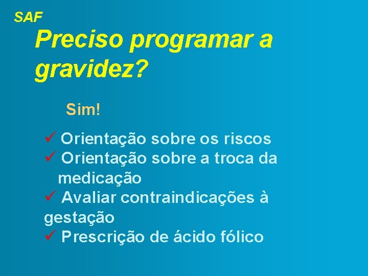 SAF Preciso programar a gravidez? Sim! Orientação sobre os riscos Orientação sobre a troca