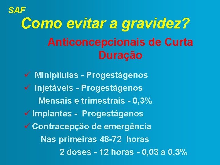 SAF Como evitar a gravidez? Anticoncepcionais de Curta Duração Minipílulas - Progestágenos Injetáveis -