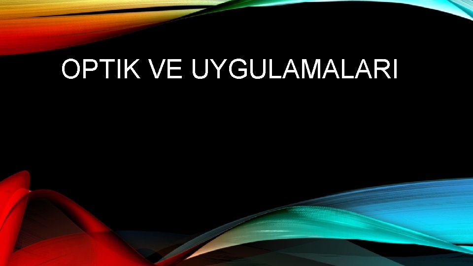 OPTIK VE UYGULAMALARI 