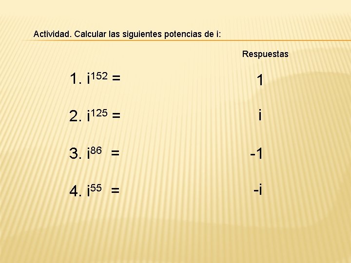 Actividad. Calcular las siguientes potencias de i: Respuestas 1. i 152 = 1 2.