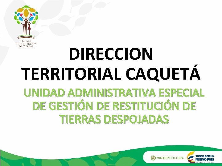 DIRECCION TERRITORIAL CAQUETÁ UNIDAD ADMINISTRATIVA ESPECIAL DE GESTIÓN DE RESTITUCIÓN DE TIERRAS DESPOJADAS 