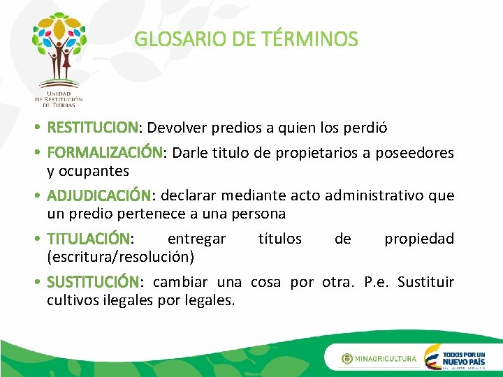 GLOSARIO DE TÉRMINOS • RESTITUCION: Devolver predios a quien los perdió • FORMALIZACIÓN: Darle