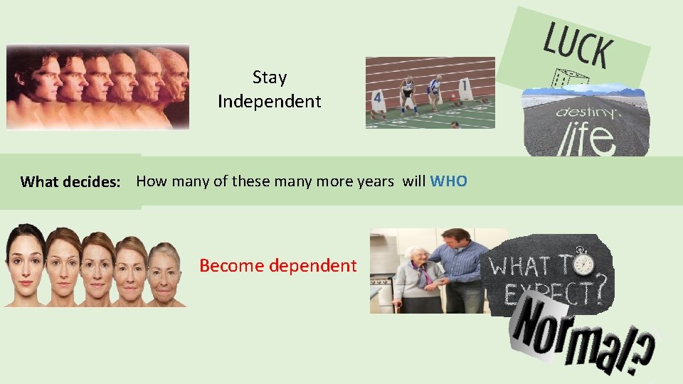 Stay Independent What decides: How many of these many more years will WHO Become