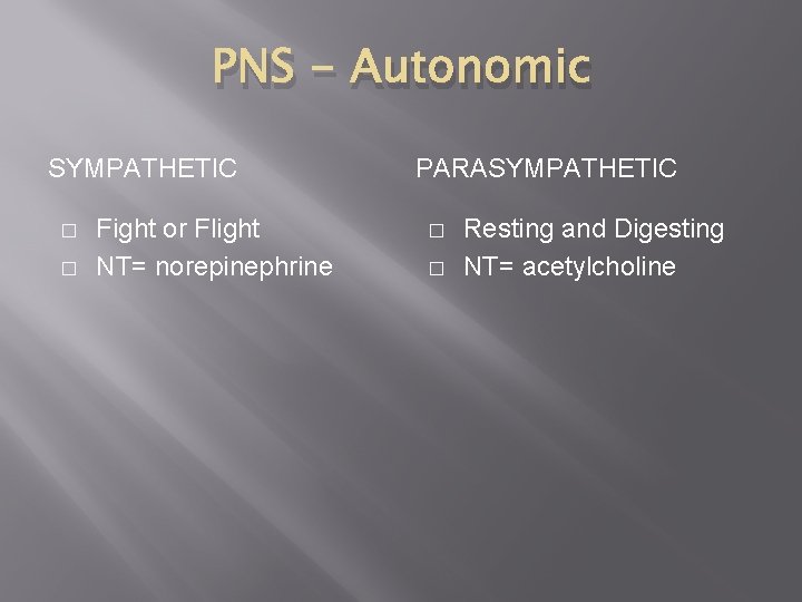 PNS - Autonomic SYMPATHETIC � � Fight or Flight NT= norepinephrine PARASYMPATHETIC � �