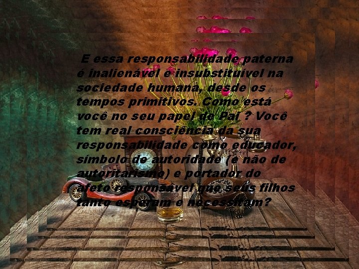 Slides JRoman E essa responsabilidade paterna é inalienável e insubstituível na sociedade humana, desde