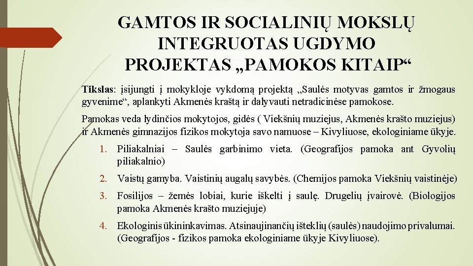 GAMTOS IR SOCIALINIŲ MOKSLŲ INTEGRUOTAS UGDYMO PROJEKTAS „PAMOKOS KITAIP“ Tikslas: įsijungti į mokykloje vykdomą