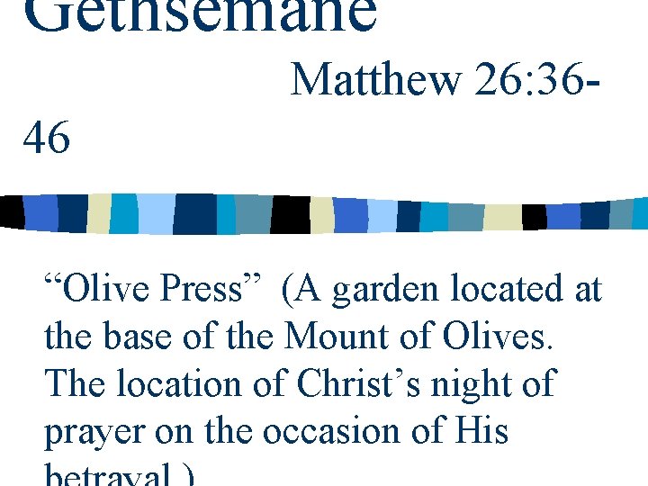 Gethsemane Matthew 26: 3646 “Olive Press” (A garden located at the base of the