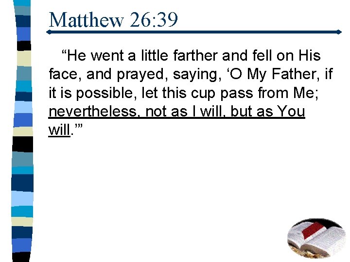 Matthew 26: 39 “He went a little farther and fell on His face, and