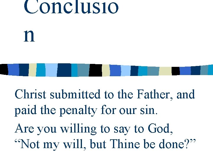 Conclusio n Christ submitted to the Father, and paid the penalty for our sin.