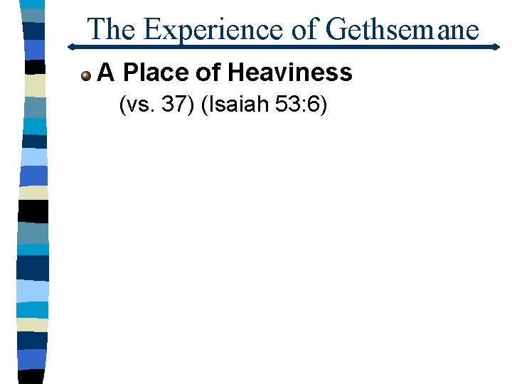 The Experience of Gethsemane A Place of Heaviness (vs. 37) (Isaiah 53: 6) 