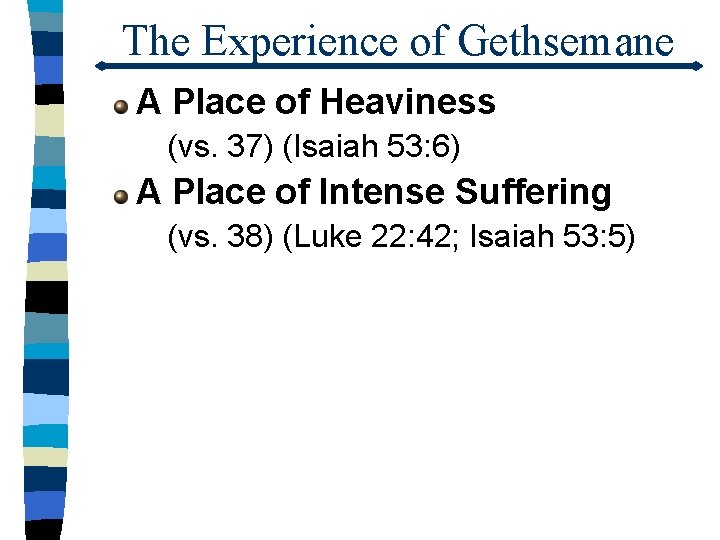 The Experience of Gethsemane A Place of Heaviness (vs. 37) (Isaiah 53: 6) A