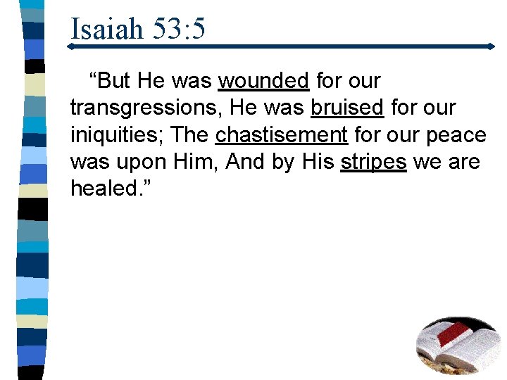 Isaiah 53: 5 “But He was wounded for our transgressions, He was bruised for