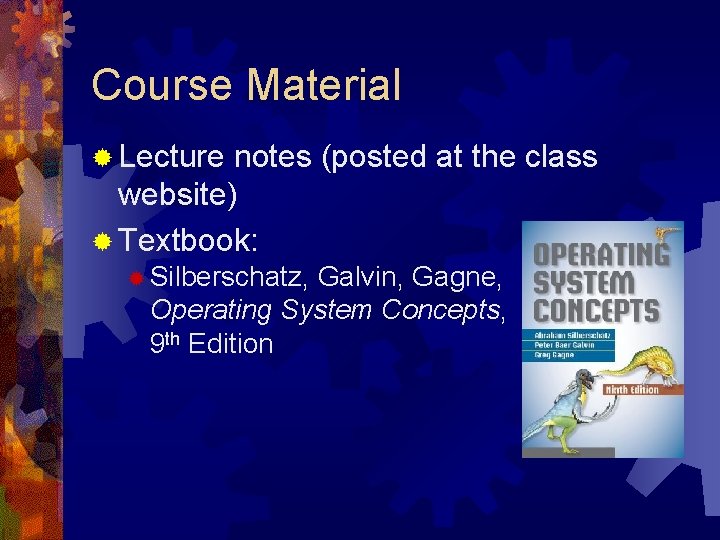 Course Material ® Lecture notes (posted at the class website) ® Textbook: ® Silberschatz,