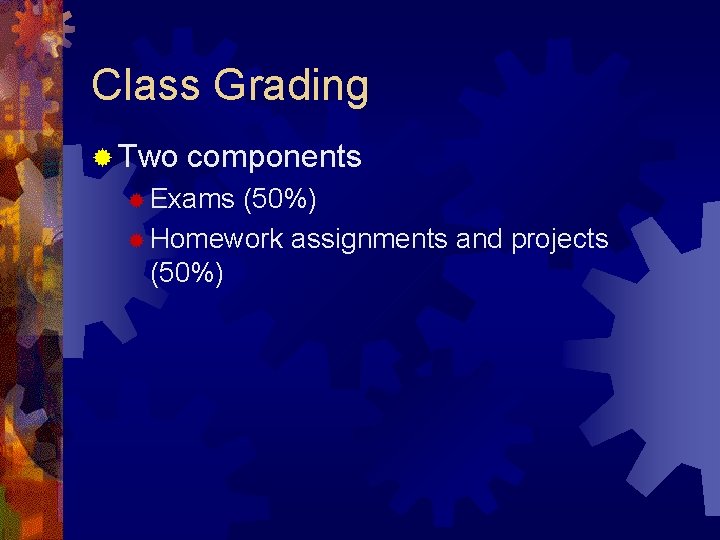 Class Grading ® Two components ® Exams (50%) ® Homework assignments and projects (50%)