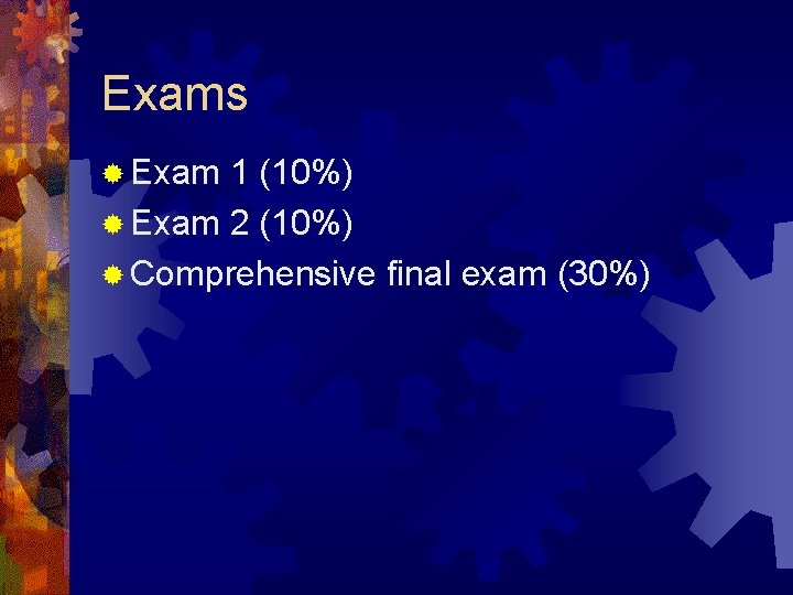Exams ® Exam 1 (10%) ® Exam 2 (10%) ® Comprehensive final exam (30%)