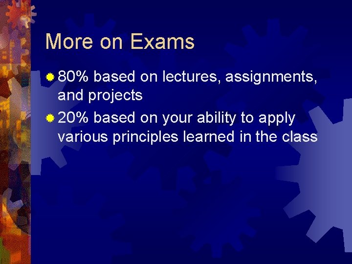 More on Exams ® 80% based on lectures, assignments, and projects ® 20% based