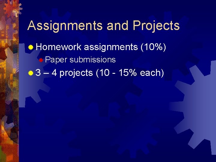 Assignments and Projects ® Homework ® Paper ® 3 assignments (10%) submissions – 4