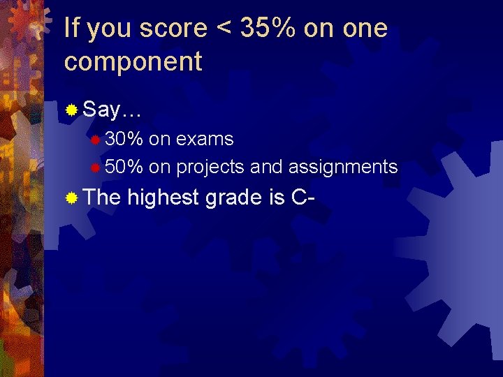 If you score < 35% on one component ® Say… ® 30% on exams