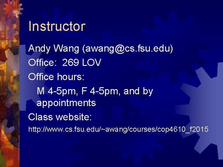 Instructor Andy Wang (awang@cs. fsu. edu) Office: 269 LOV Office hours: M 4 -5