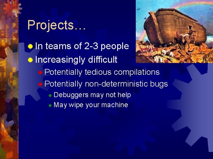 Projects… ® In teams of 2 -3 people ® Increasingly difficult ® Potentially tedious