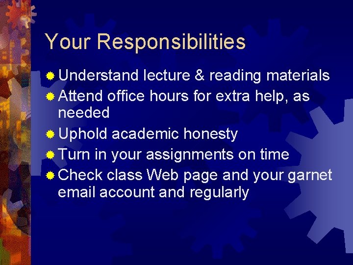 Your Responsibilities ® Understand lecture & reading materials ® Attend office hours for extra