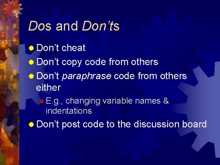 Dos and Don’ts ® Don’t cheat ® Don’t copy code from others ® Don’t